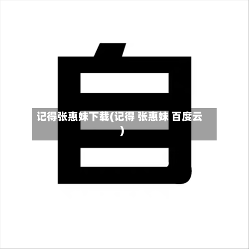 记得张惠妹下载(记得 张惠妹 百度云)-第3张图片
