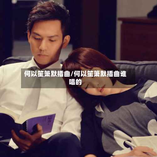何以笙箫默插曲/何以笙箫默插曲谁唱的-第2张图片
