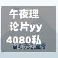 午夜理论片yy4080私人影院/午夜影院普通甲户-第3张图片