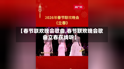 【春节联欢晚会歌曲,春节联欢晚会歌曲立春在线听】-第1张图片