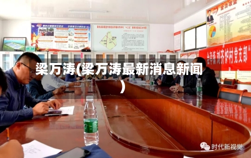 梁万涛(梁万涛最新消息新闻)-第2张图片