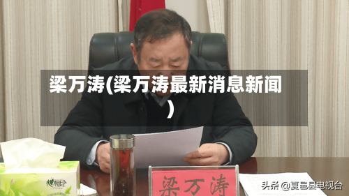 梁万涛(梁万涛最新消息新闻)