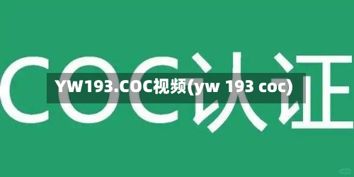 YW193.COC视频(yw 193 coc)-第3张图片