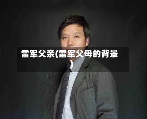 雷军父亲(雷军父母的背景)-第2张图片
