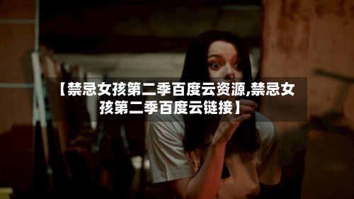 【禁忌女孩第二季百度云资源,禁忌女孩第二季百度云链接】-第3张图片