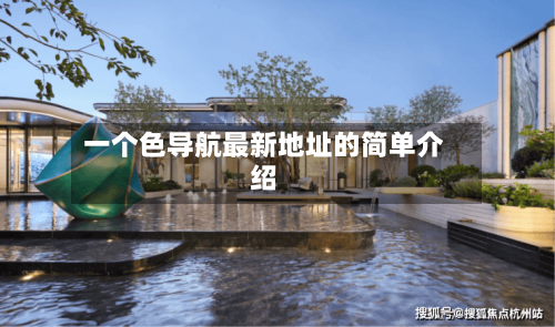 一个色导航最新地址的简单介绍-第2张图片