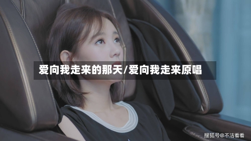 爱向我走来的那天/爱向我走来原唱