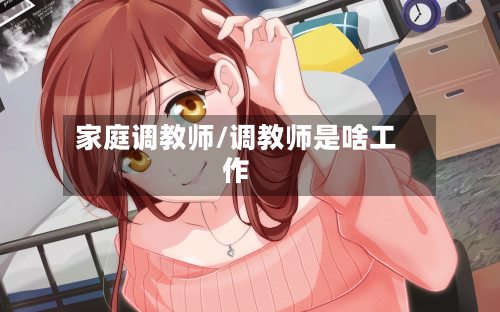 家庭调教师/调教师是啥工作