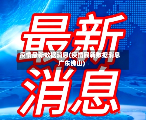 疫情最新数据消息(疫情最新数据消息广东佛山)-第2张图片