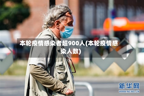 本轮疫情感染者超900人(本轮疫情感染人数)