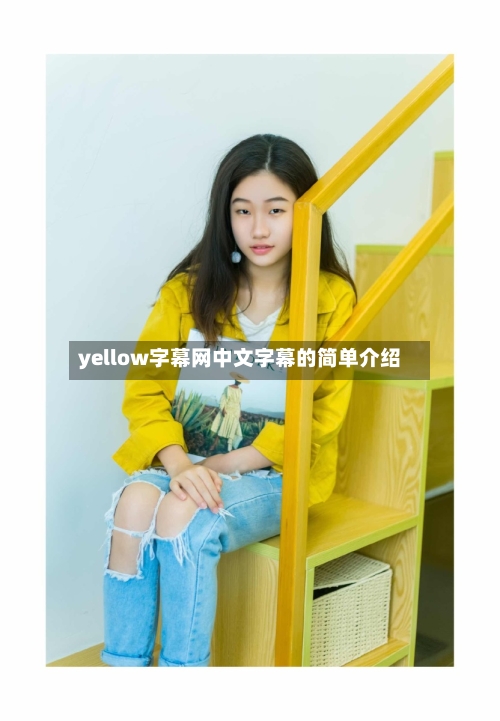 yellow字幕网中文字幕的简单介绍-第2张图片