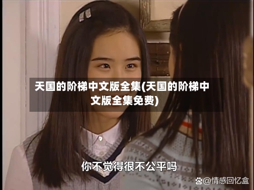 天国的阶梯中文版全集(天国的阶梯中文版全集免费)