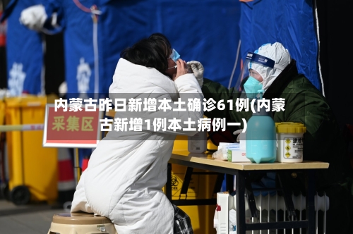 内蒙古昨日新增本土确诊61例(内蒙古新增1例本土病例一)-第1张图片