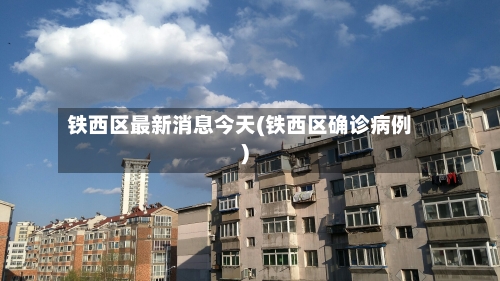 铁西区最新消息今天(铁西区确诊病例)