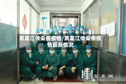 黑龙江传染病疫情/黑龙江传染病疫情最新情况-第2张图片