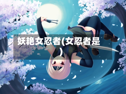 妖艳女忍者(女忍者是)-第3张图片