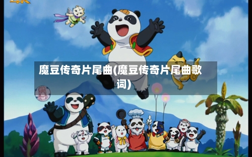 魔豆传奇片尾曲(魔豆传奇片尾曲歌词)