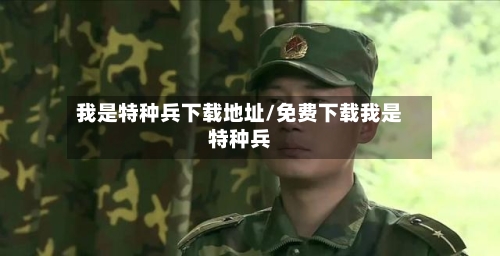我是特种兵下载地址/免费下载我是特种兵