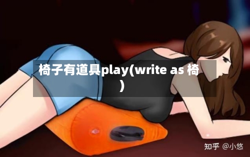 椅子有道具play(write as 椅)-第3张图片