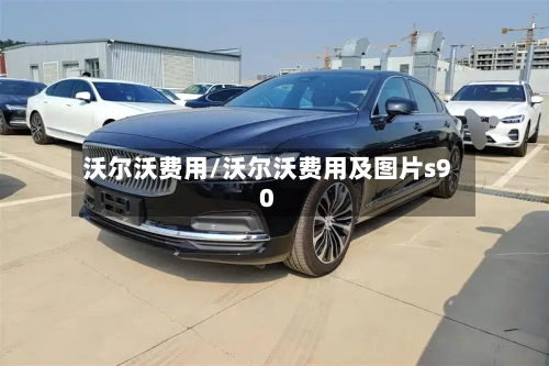 沃尔沃费用/沃尔沃费用及图片s90-第2张图片