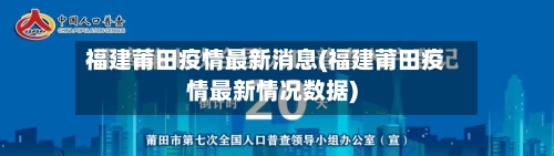福建莆田疫情最新消息(福建莆田疫情最新情况数据)-第3张图片