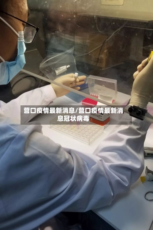 营口疫情最新消息/营口疫情最新消息冠状病毒-第2张图片