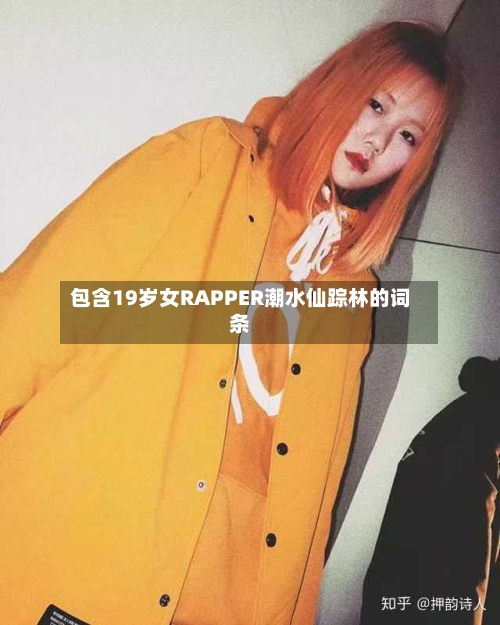 包含19岁女RAPPER潮水仙踪林的词条