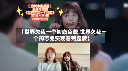 【世界欠我一个初恋免费,世界欠我一个初恋免费观看完整版】