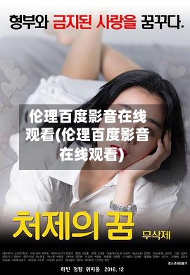 伦理百度影音在线观看(伦理百度影音在线观看)-第2张图片