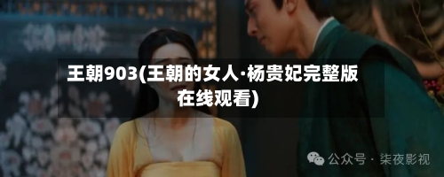 王朝903(王朝的女人·杨贵妃完整版在线观看)