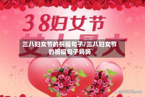 三八妇女节的祝福句子/三八妇女节的祝福句子妈妈