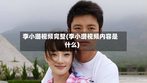 李小璐视频完整(李小璐视频内容是什么)