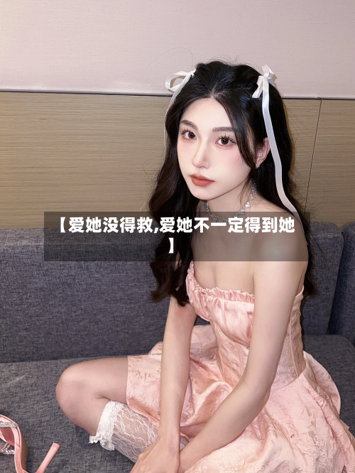 【爱她没得救,爱她不一定得到她】