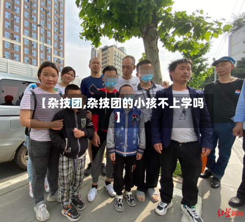 【杂技团,杂技团的小孩不上学吗】-第3张图片