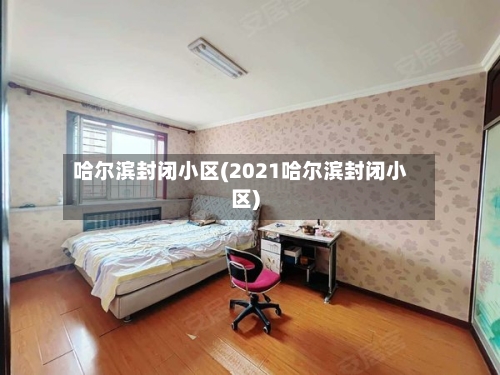 哈尔滨封闭小区(2021哈尔滨封闭小区)