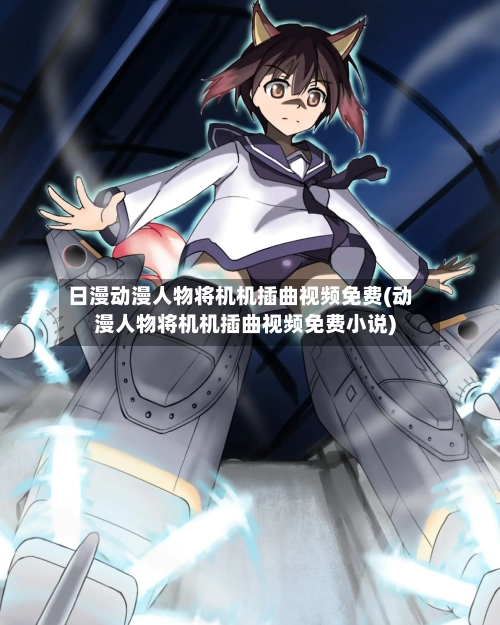 日漫动漫人物将机机插曲视频免费(动漫人物将机机插曲视频免费小说)-第3张图片