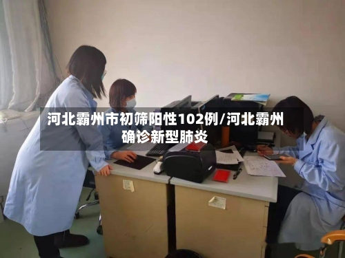 河北霸州市初筛阳性102例/河北霸州确诊新型肺炎-第3张图片