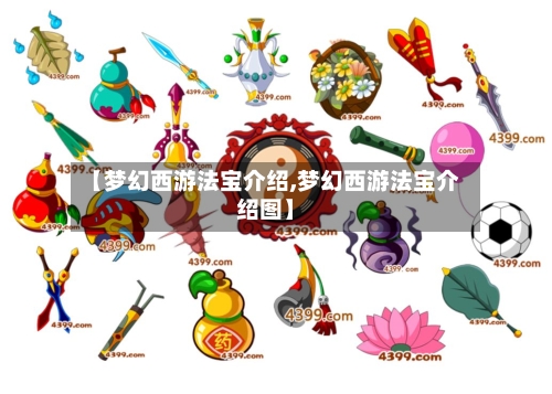 【梦幻西游法宝介绍,梦幻西游法宝介绍图】-第2张图片