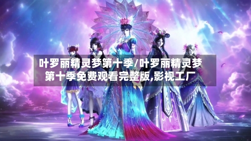 叶罗丽精灵梦第十季/叶罗丽精灵梦第十季免费观看完整版,影视工厂