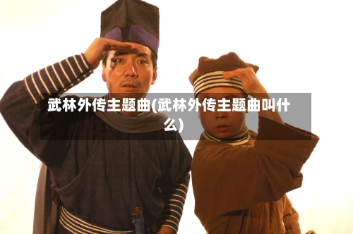 武林外传主题曲(武林外传主题曲叫什么)-第2张图片