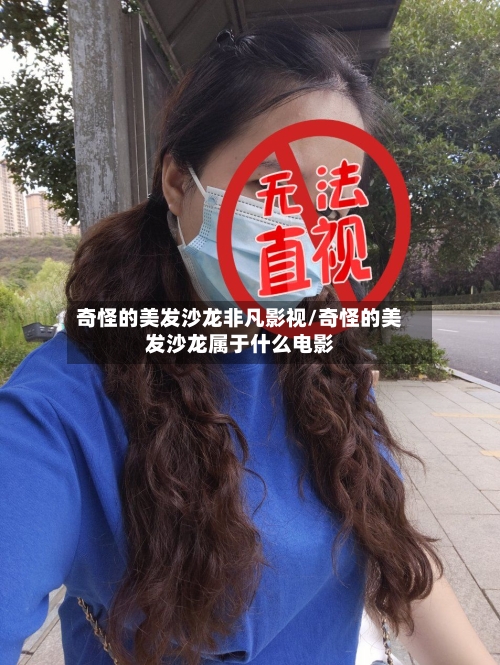 奇怪的美发沙龙非凡影视/奇怪的美发沙龙属于什么电影