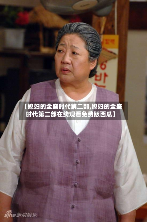 【媳妇的全盛时代第二部,媳妇的全盛时代第二部在线观看免费版西瓜】-第2张图片
