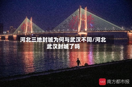 河北三地封城为何与武汉不同/河北武汉封城了吗