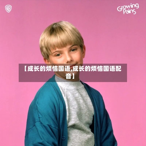 【成长的烦恼国语,成长的烦恼国语配音】