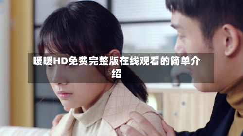暖暖HD免费完整版在线观看的简单介绍