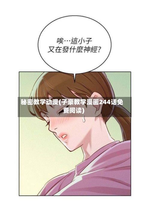 秘密教学动漫(子豪教学漫画244话免费阅读)-第3张图片