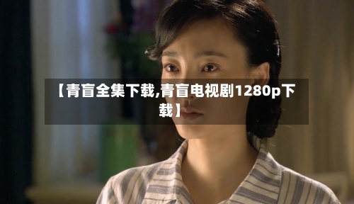 【青盲全集下载,青盲电视剧1280p下载】