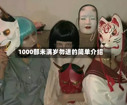 1000部未满岁勿进的简单介绍-第3张图片