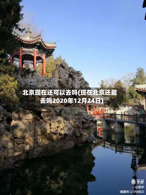 北京现在还可以去吗(现在北京还能去吗2020年12月24日)