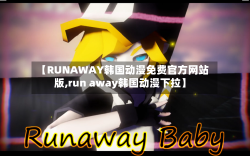 【RUNAWAY韩国动漫免费官方网站版,run away韩国动漫下拉】
